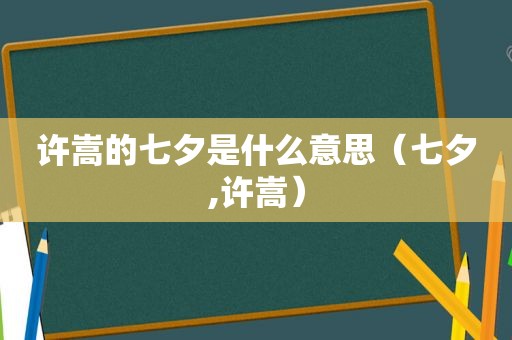 许嵩的七夕是什么意思（七夕,许嵩）