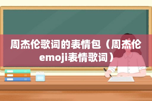 周杰伦歌词的表情包（周杰伦emoji表情歌词）