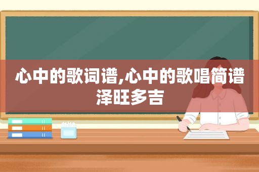 心中的歌词谱,心中的歌唱简谱泽旺多吉