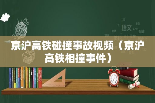 京沪高铁碰撞事故视频（京沪高铁相撞事件）