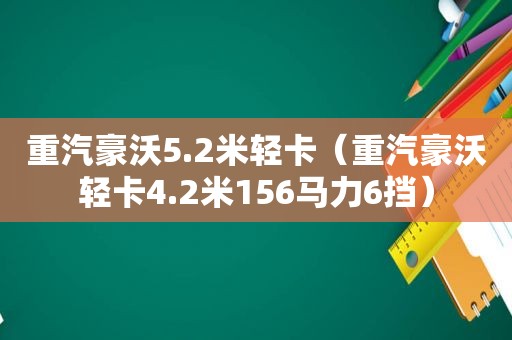 重汽豪沃5.2米轻卡（重汽豪沃轻卡4.2米156马力6挡）