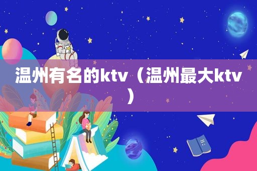 温州有名的ktv（温州最大ktv）