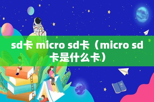 sd卡 micro sd卡（micro sd卡是什么卡）