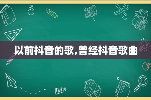 以前抖音的歌,曾经抖音歌曲