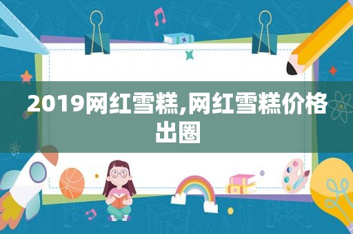 2019网红雪糕,网红雪糕价格出圈