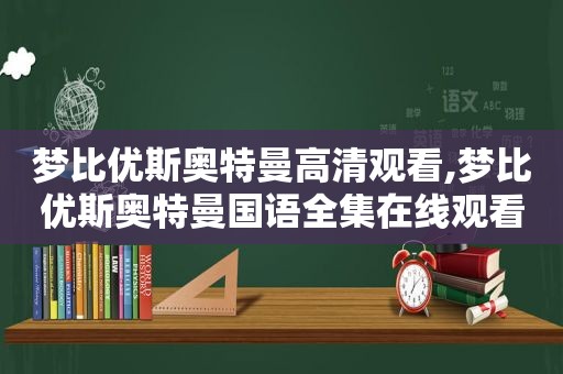 梦比优斯奥特曼高清观看,梦比优斯奥特曼国语全集在线观看