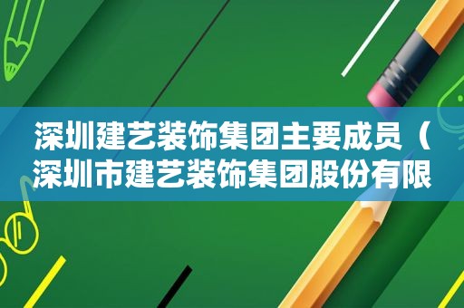 深圳建艺装饰集团主要成员（深圳市建艺装饰集团股份有限公司怎么样）