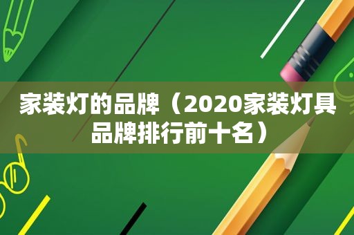 家装灯的品牌（2020家装灯具品牌排行前十名）