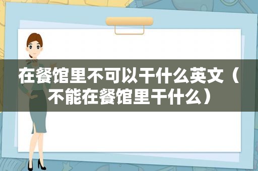 在餐馆里不可以干什么英文（不能在餐馆里干什么）