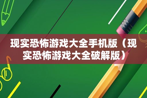 现实恐怖游戏大全手机版（现实恐怖游戏大全绿色版）