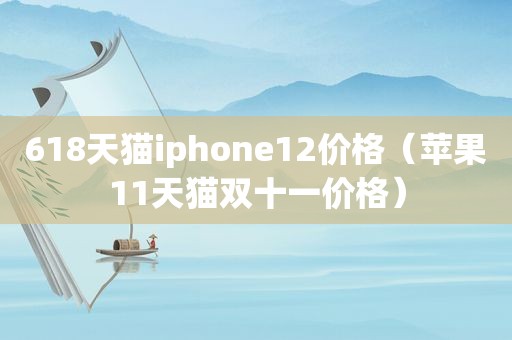 618天猫iphone12价格（苹果11天猫双十一价格）