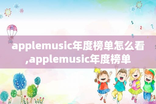 applemusic年度榜单怎么看,applemusic年度榜单