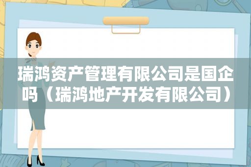 瑞鸿资产管理有限公司是国企吗（瑞鸿地产开发有限公司）