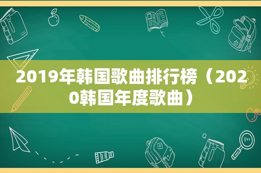 2019年韩国歌曲排行榜（2020韩国年度歌曲）