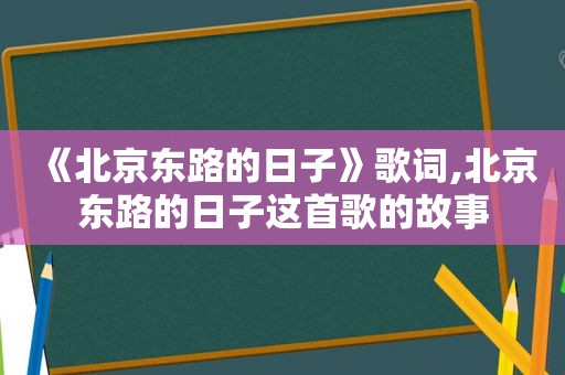 《北京东路的日子》歌词,北京东路的日子这首歌的故事