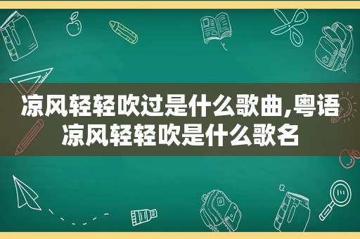 凉风轻轻吹过是什么歌曲,粤语凉风轻轻吹是什么歌名