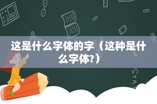 这是什么字体的字（这种是什么字体?）