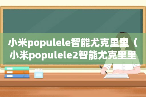 小米populele智能尤克里里（小米populele2智能尤克里里）