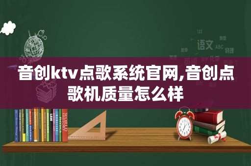 音创ktv点歌系统官网,音创点歌机质量怎么样