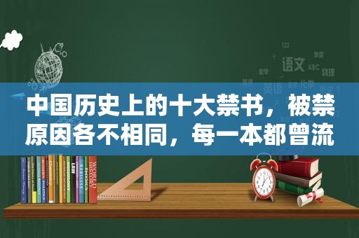 中国历史上的十大 *** ，被禁原因各不相同，每一本都曾流行一时！