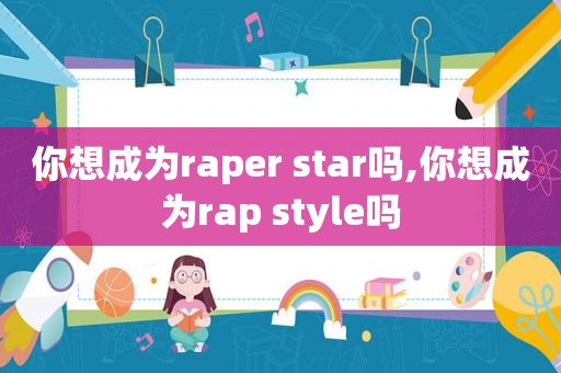 你想成为raper star吗,你想成为rap style吗