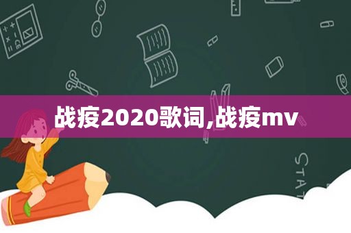 战疫2020歌词,战疫mv