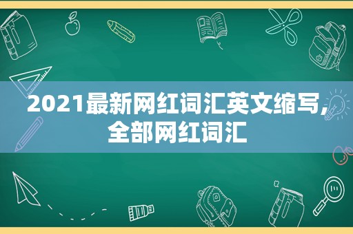 2021最新网红词汇英文缩写,全部网红词汇