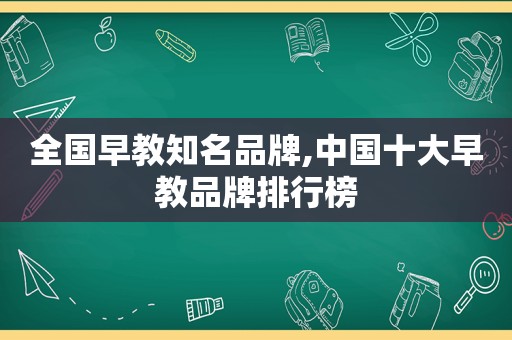 全国早教知名品牌,中国十大早教品牌排行榜