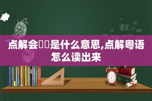 点解会咁嘅是什么意思,点解粤语怎么读出来