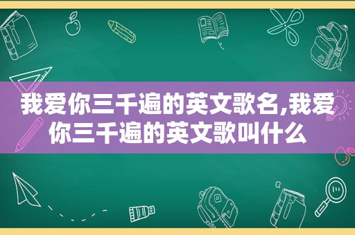 我爱你三千遍的英文歌名,我爱你三千遍的英文歌叫什么