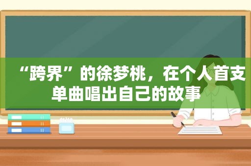 “跨界”的徐梦桃，在个人首支单曲唱出自己的故事