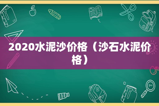 2020水泥沙价格（沙石水泥价格）