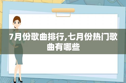 7月份歌曲排行,七月份热门歌曲有哪些