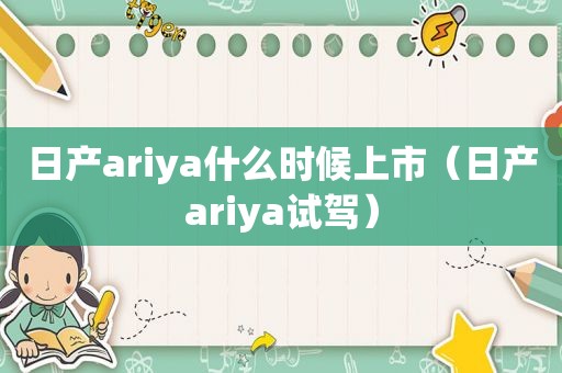 日产ariya什么时候上市（日产ariya试驾）