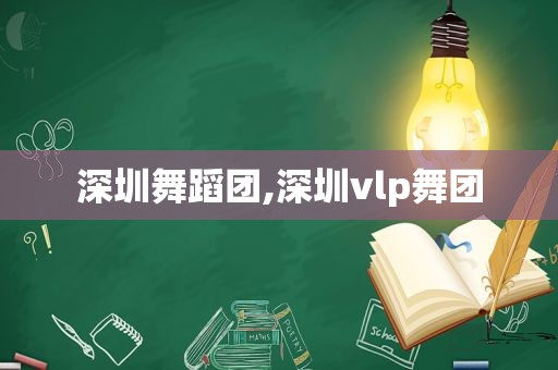 深圳舞蹈团,深圳vlp舞团