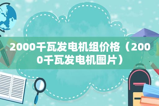 2000千瓦发电机组价格（2000千瓦发电机图片）