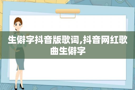 生僻字抖音版歌词,抖音网红歌曲生僻字