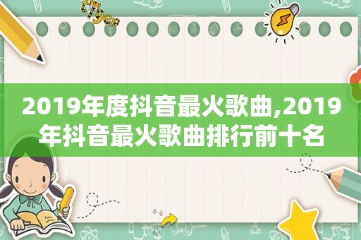 2019年度抖音最火歌曲,2019年抖音最火歌曲排行前十名