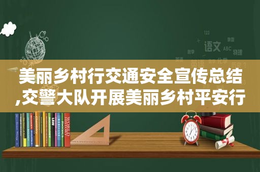 美丽乡村行交通安全宣传总结,交警大队开展美丽乡村平安行巡回活动