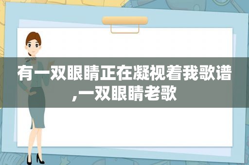 有一双眼睛正在凝视着我歌谱,一双眼睛老歌