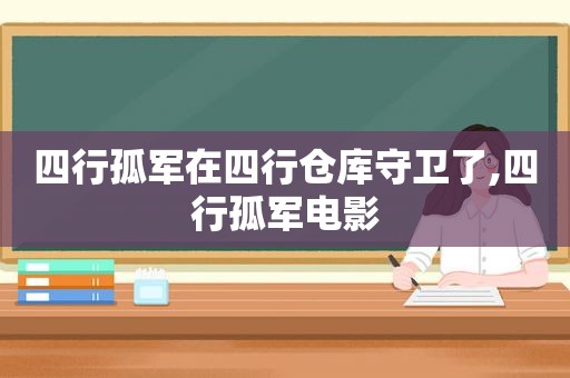 四行孤军在四行仓库守卫了,四行孤军电影