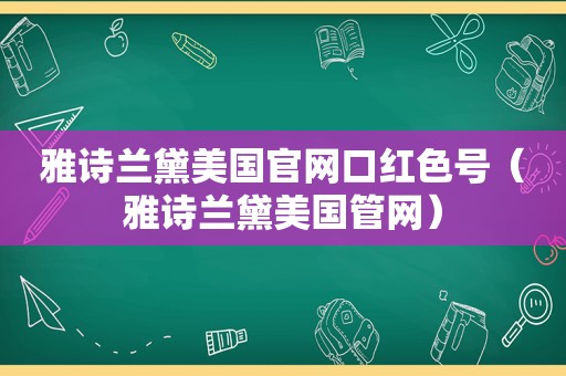 雅诗兰黛美国官网口红色号（雅诗兰黛美国管网）