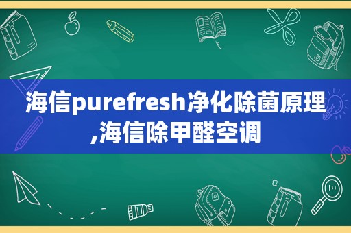 海信purefresh净化除菌原理,海信除甲醛空调