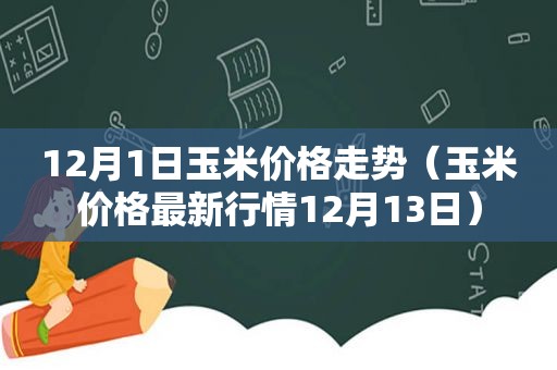 12月1日玉米价格走势（玉米价格最新行情12月13日）