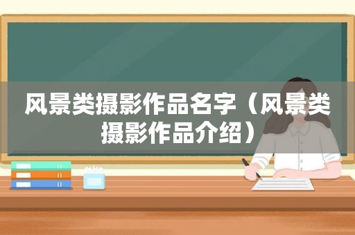 风景类摄影作品名字（风景类摄影作品介绍）