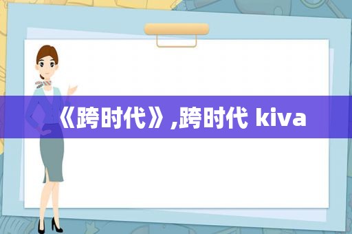 《跨时代》,跨时代 kiva