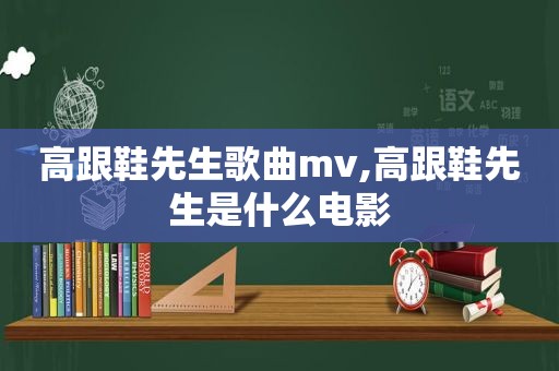 高跟鞋先生歌曲mv,高跟鞋先生是什么电影