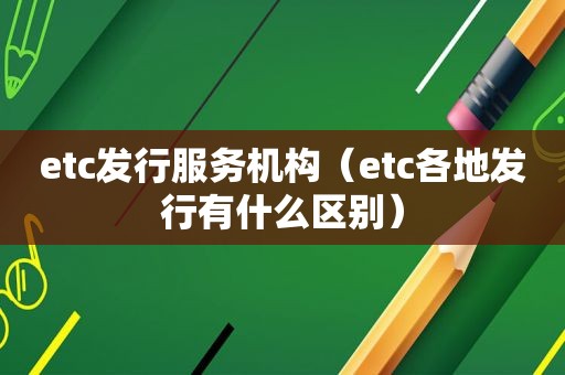 etc发行服务机构（etc各地发行有什么区别）