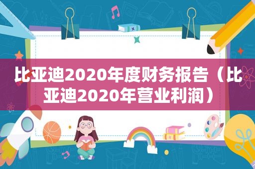 比亚迪2020年度财务报告（比亚迪2020年营业利润）