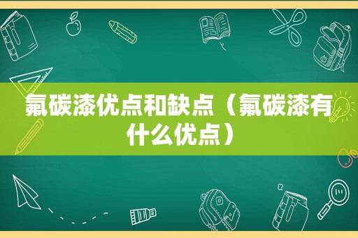 氟碳漆优点和缺点（氟碳漆有什么优点）